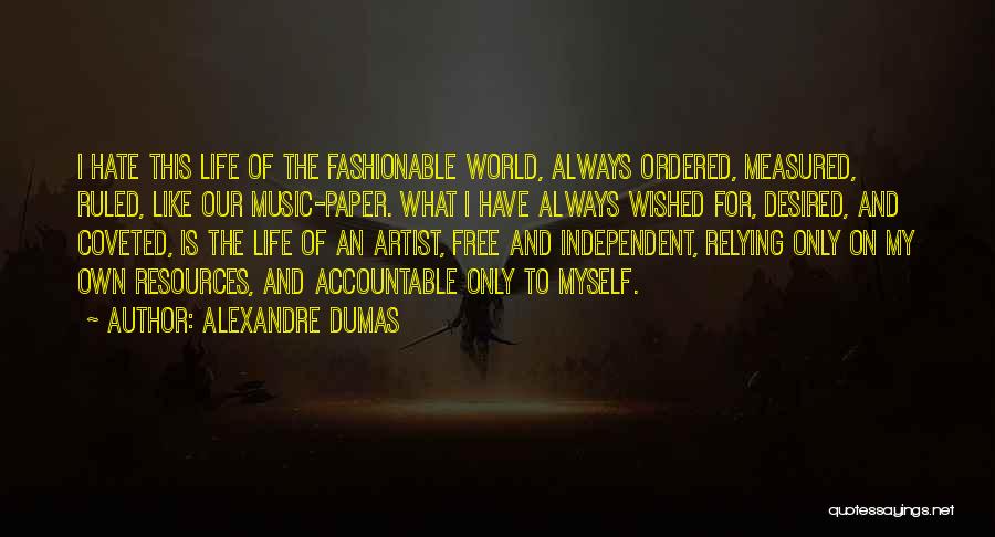 Alexandre Dumas Quotes: I Hate This Life Of The Fashionable World, Always Ordered, Measured, Ruled, Like Our Music-paper. What I Have Always Wished