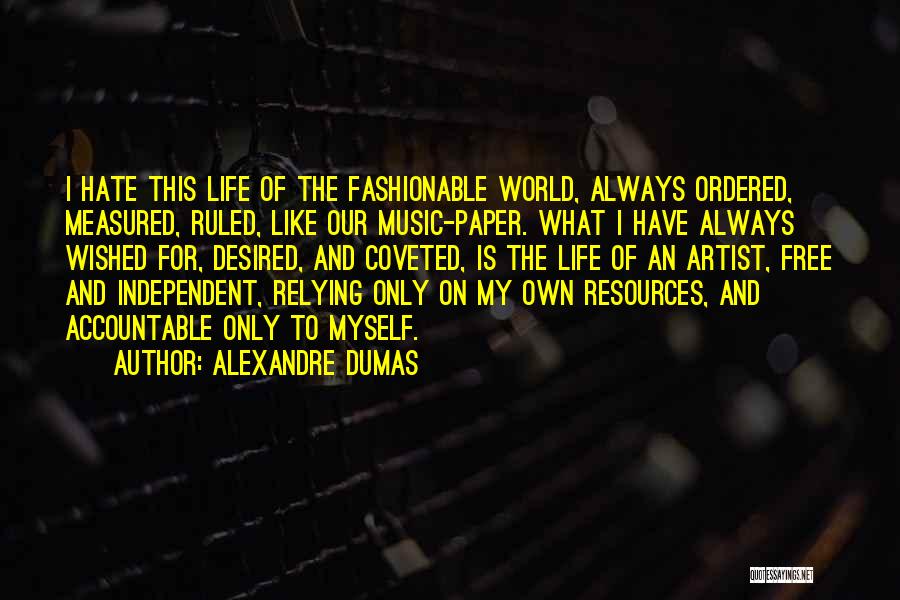 Alexandre Dumas Quotes: I Hate This Life Of The Fashionable World, Always Ordered, Measured, Ruled, Like Our Music-paper. What I Have Always Wished