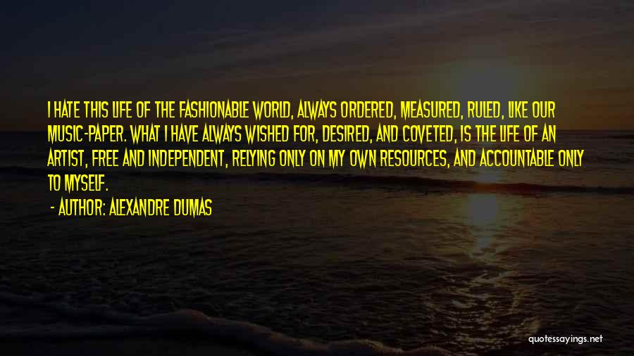 Alexandre Dumas Quotes: I Hate This Life Of The Fashionable World, Always Ordered, Measured, Ruled, Like Our Music-paper. What I Have Always Wished