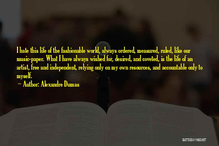 Alexandre Dumas Quotes: I Hate This Life Of The Fashionable World, Always Ordered, Measured, Ruled, Like Our Music-paper. What I Have Always Wished