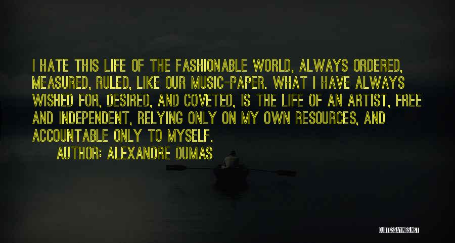 Alexandre Dumas Quotes: I Hate This Life Of The Fashionable World, Always Ordered, Measured, Ruled, Like Our Music-paper. What I Have Always Wished