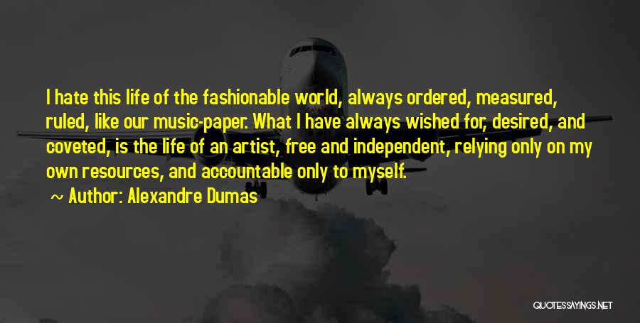 Alexandre Dumas Quotes: I Hate This Life Of The Fashionable World, Always Ordered, Measured, Ruled, Like Our Music-paper. What I Have Always Wished