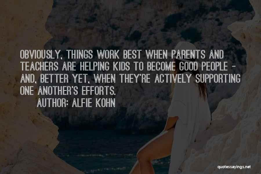 Alfie Kohn Quotes: Obviously, Things Work Best When Parents And Teachers Are Helping Kids To Become Good People - And, Better Yet, When