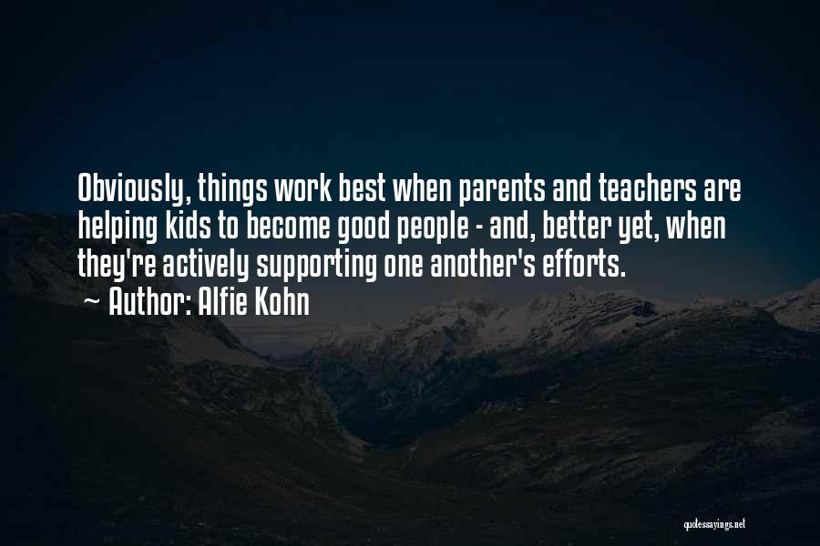 Alfie Kohn Quotes: Obviously, Things Work Best When Parents And Teachers Are Helping Kids To Become Good People - And, Better Yet, When
