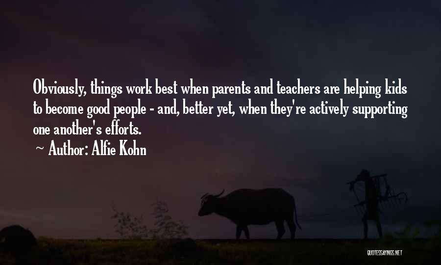 Alfie Kohn Quotes: Obviously, Things Work Best When Parents And Teachers Are Helping Kids To Become Good People - And, Better Yet, When