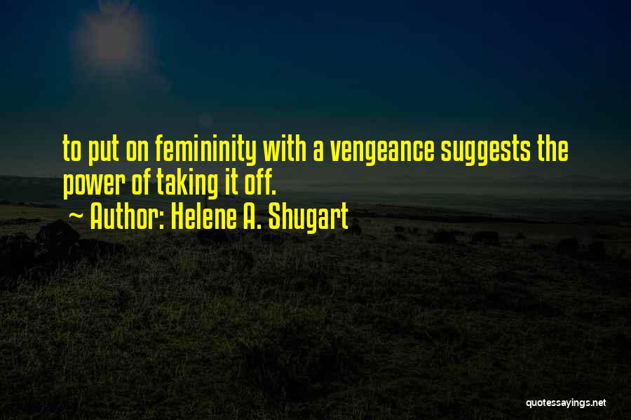 Helene A. Shugart Quotes: To Put On Femininity With A Vengeance Suggests The Power Of Taking It Off.