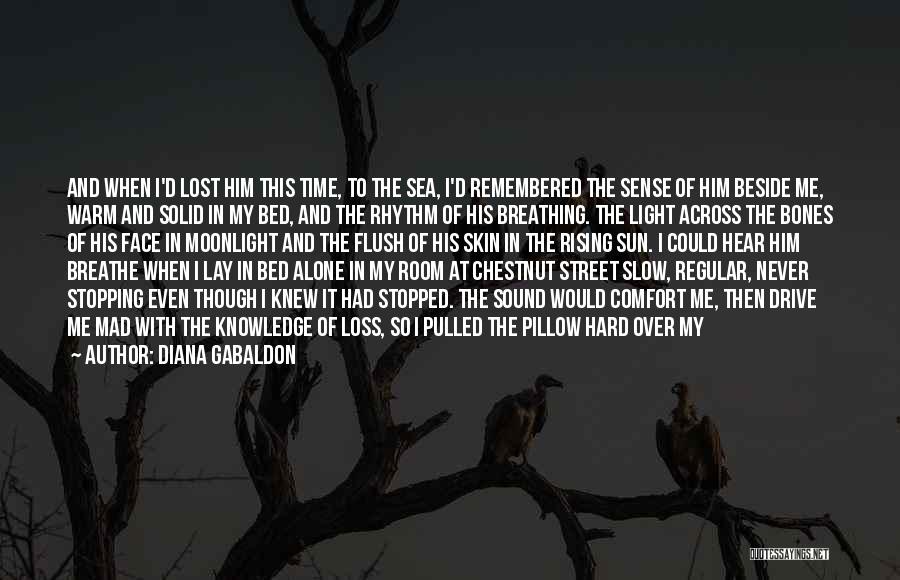 Diana Gabaldon Quotes: And When I'd Lost Him This Time, To The Sea, I'd Remembered The Sense Of Him Beside Me, Warm And