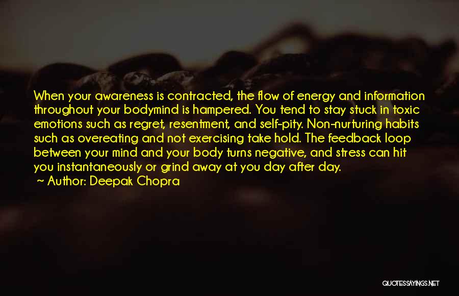 Deepak Chopra Quotes: When Your Awareness Is Contracted, The Flow Of Energy And Information Throughout Your Bodymind Is Hampered. You Tend To Stay