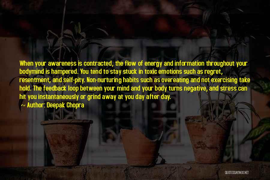 Deepak Chopra Quotes: When Your Awareness Is Contracted, The Flow Of Energy And Information Throughout Your Bodymind Is Hampered. You Tend To Stay