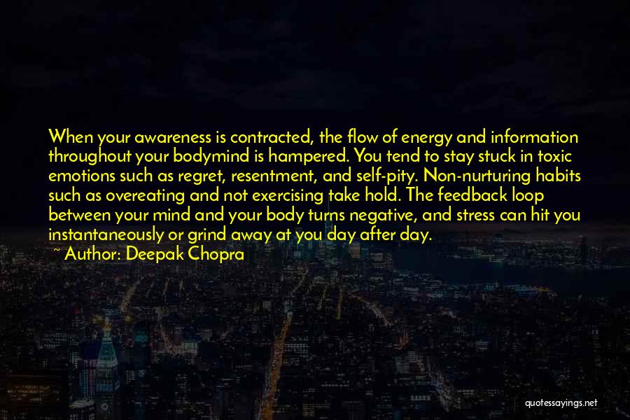 Deepak Chopra Quotes: When Your Awareness Is Contracted, The Flow Of Energy And Information Throughout Your Bodymind Is Hampered. You Tend To Stay