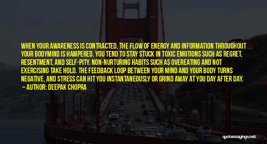 Deepak Chopra Quotes: When Your Awareness Is Contracted, The Flow Of Energy And Information Throughout Your Bodymind Is Hampered. You Tend To Stay