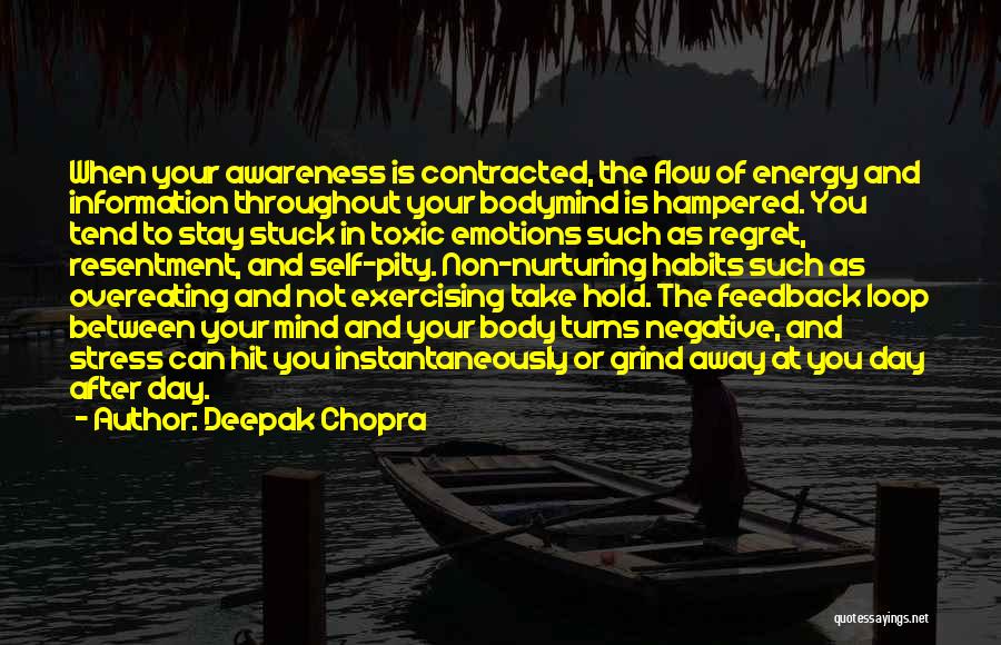 Deepak Chopra Quotes: When Your Awareness Is Contracted, The Flow Of Energy And Information Throughout Your Bodymind Is Hampered. You Tend To Stay