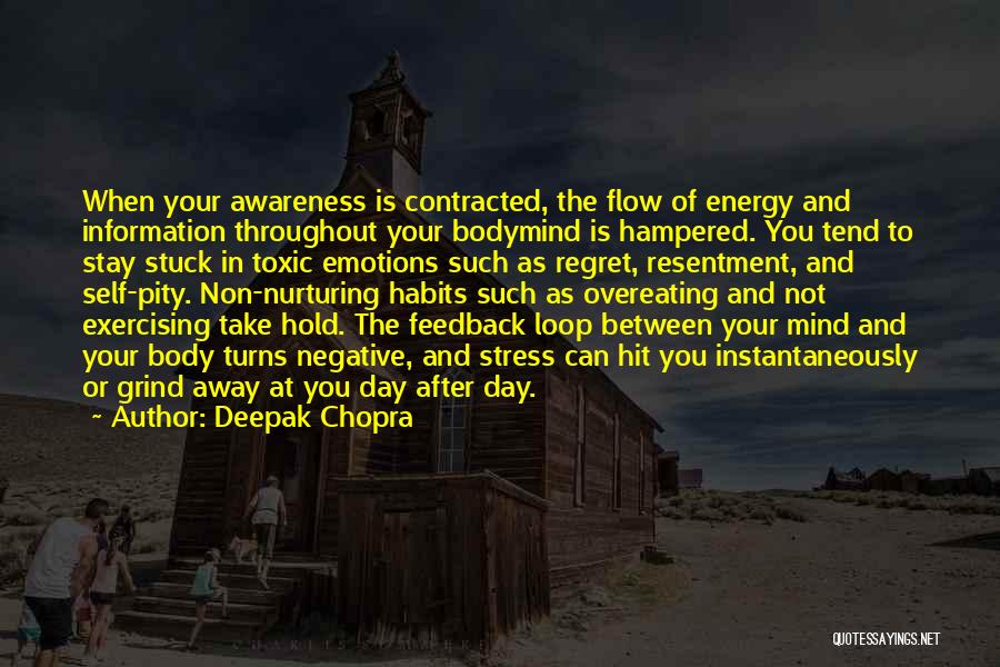 Deepak Chopra Quotes: When Your Awareness Is Contracted, The Flow Of Energy And Information Throughout Your Bodymind Is Hampered. You Tend To Stay