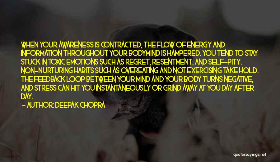 Deepak Chopra Quotes: When Your Awareness Is Contracted, The Flow Of Energy And Information Throughout Your Bodymind Is Hampered. You Tend To Stay