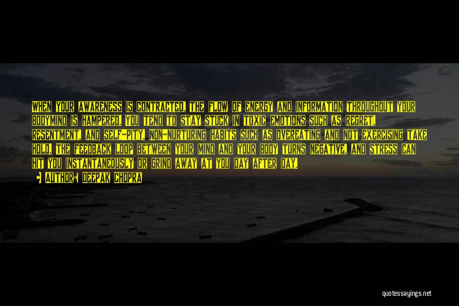 Deepak Chopra Quotes: When Your Awareness Is Contracted, The Flow Of Energy And Information Throughout Your Bodymind Is Hampered. You Tend To Stay
