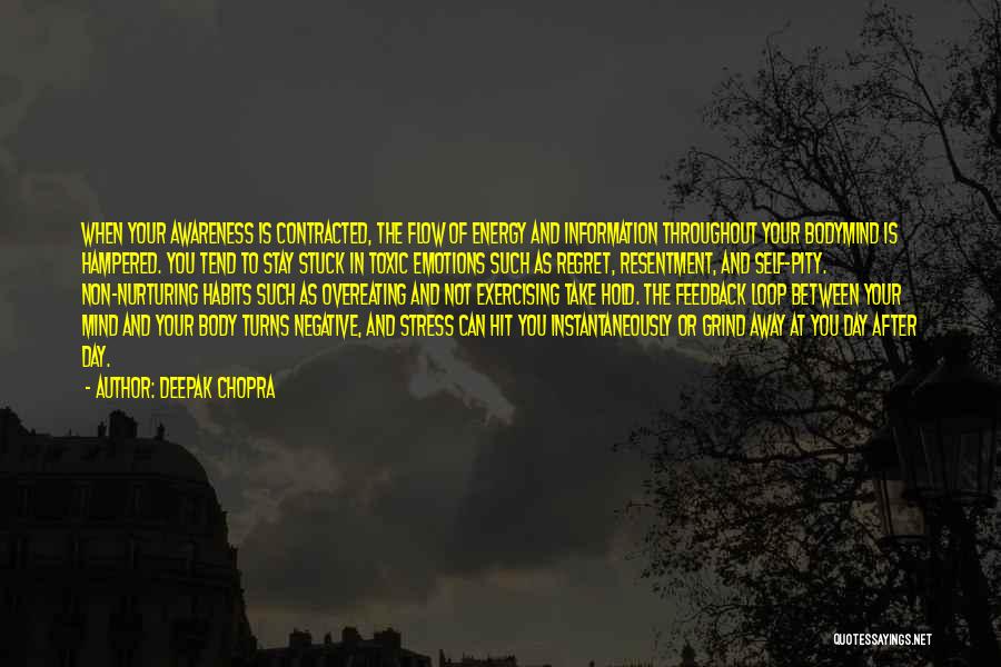 Deepak Chopra Quotes: When Your Awareness Is Contracted, The Flow Of Energy And Information Throughout Your Bodymind Is Hampered. You Tend To Stay