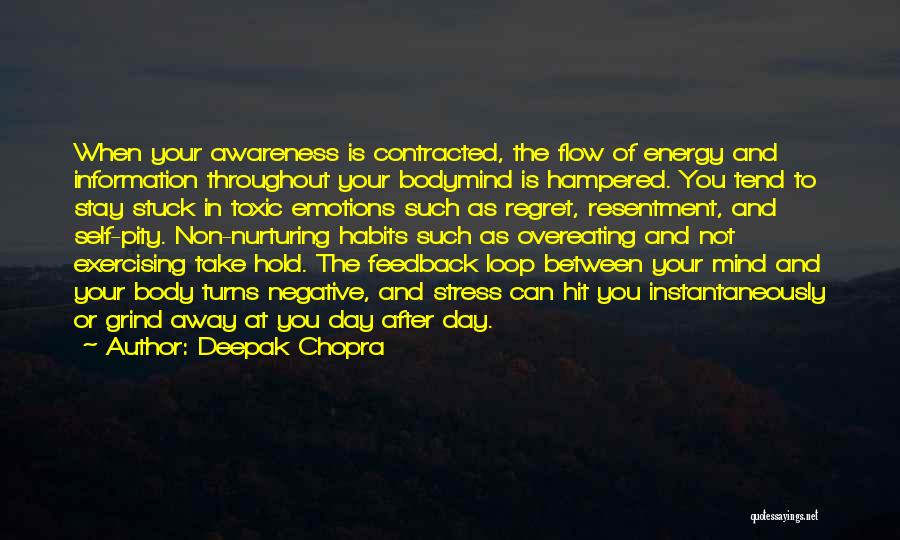 Deepak Chopra Quotes: When Your Awareness Is Contracted, The Flow Of Energy And Information Throughout Your Bodymind Is Hampered. You Tend To Stay