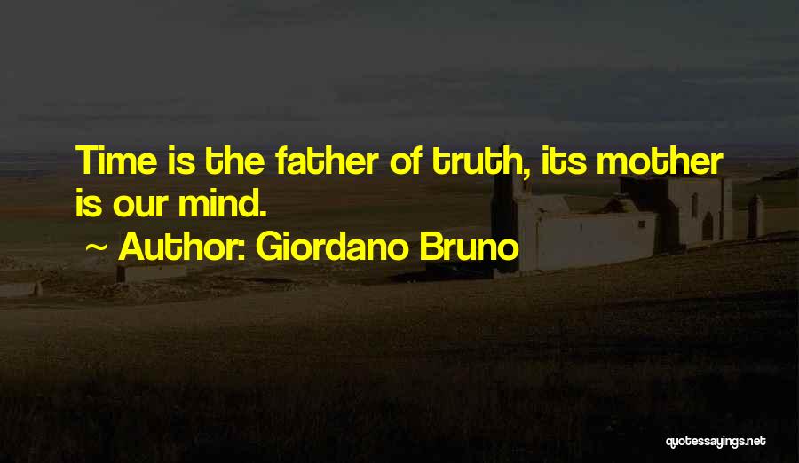 Giordano Bruno Quotes: Time Is The Father Of Truth, Its Mother Is Our Mind.