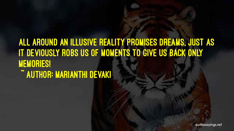 Marianthi Devaki Quotes: All Around An Illusive Reality Promises Dreams, Just As It Deviously Robs Us Of Moments To Give Us Back Only
