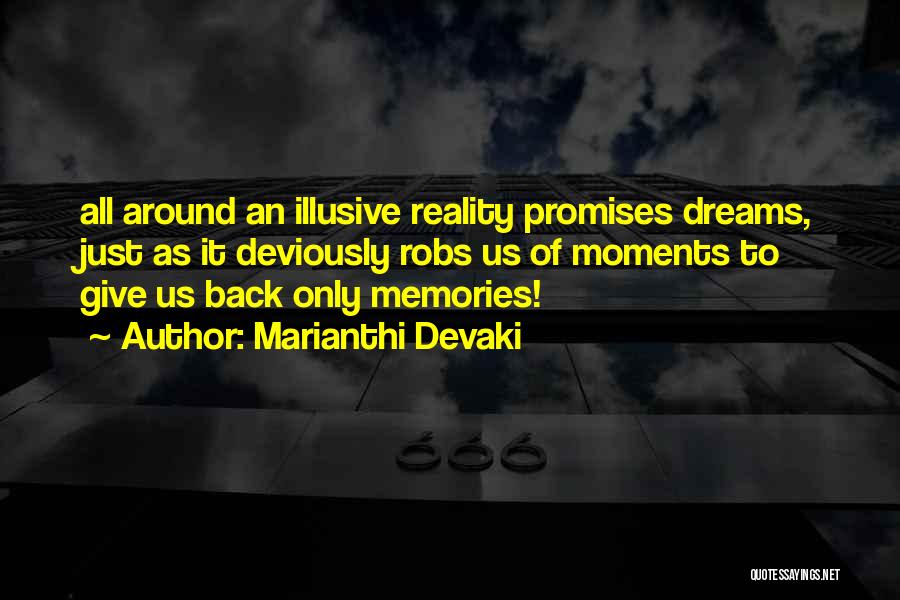 Marianthi Devaki Quotes: All Around An Illusive Reality Promises Dreams, Just As It Deviously Robs Us Of Moments To Give Us Back Only