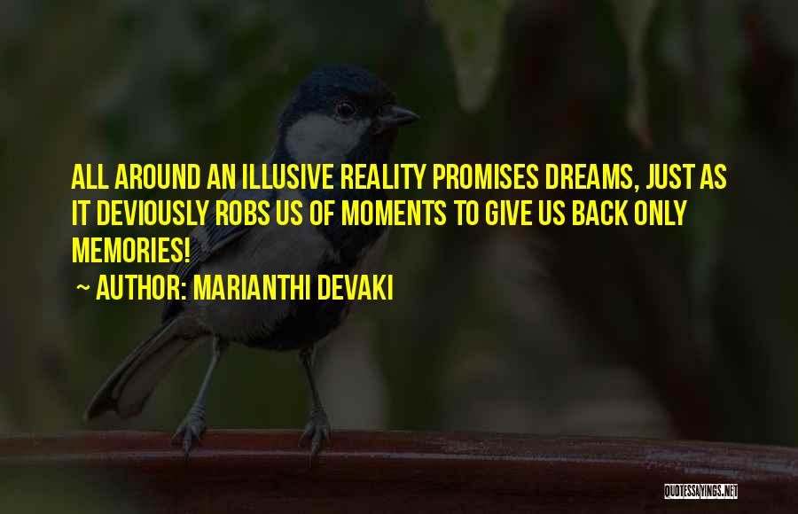 Marianthi Devaki Quotes: All Around An Illusive Reality Promises Dreams, Just As It Deviously Robs Us Of Moments To Give Us Back Only