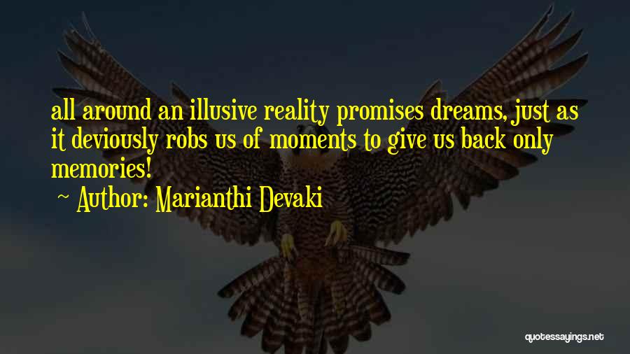 Marianthi Devaki Quotes: All Around An Illusive Reality Promises Dreams, Just As It Deviously Robs Us Of Moments To Give Us Back Only