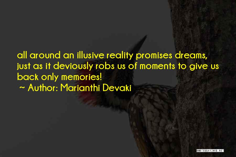 Marianthi Devaki Quotes: All Around An Illusive Reality Promises Dreams, Just As It Deviously Robs Us Of Moments To Give Us Back Only