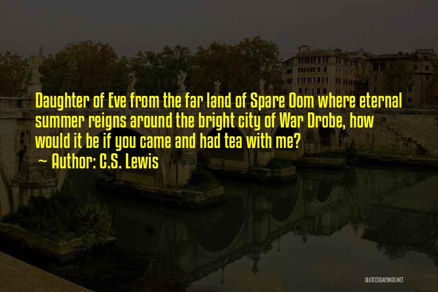 C.S. Lewis Quotes: Daughter Of Eve From The Far Land Of Spare Oom Where Eternal Summer Reigns Around The Bright City Of War