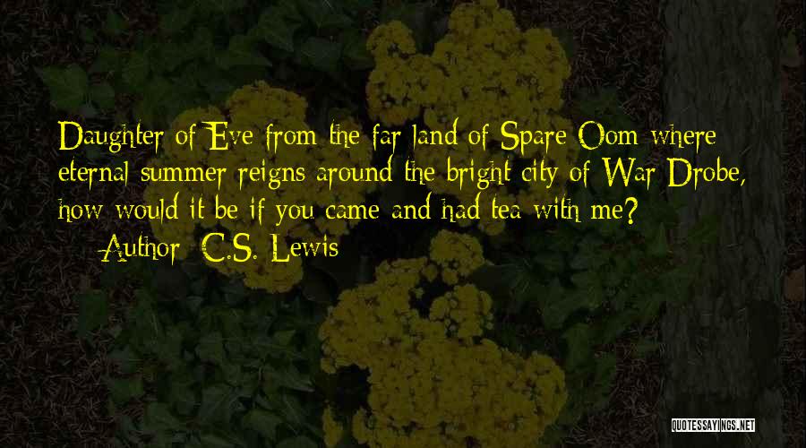 C.S. Lewis Quotes: Daughter Of Eve From The Far Land Of Spare Oom Where Eternal Summer Reigns Around The Bright City Of War