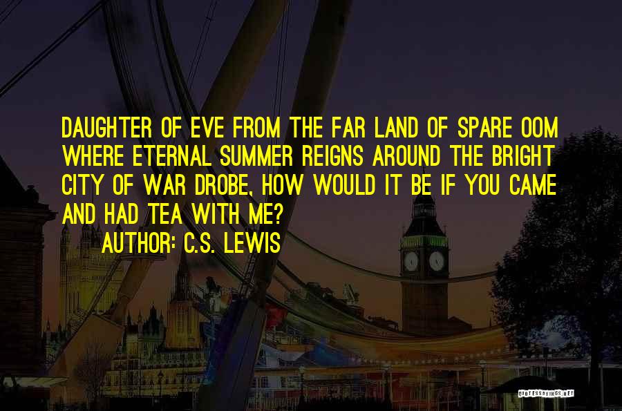 C.S. Lewis Quotes: Daughter Of Eve From The Far Land Of Spare Oom Where Eternal Summer Reigns Around The Bright City Of War