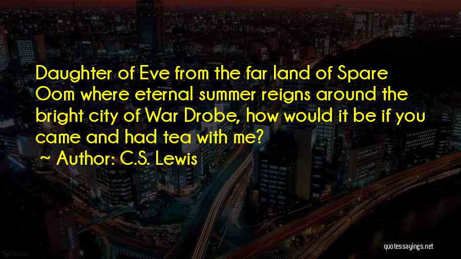 C.S. Lewis Quotes: Daughter Of Eve From The Far Land Of Spare Oom Where Eternal Summer Reigns Around The Bright City Of War