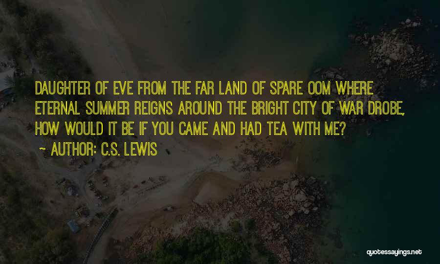 C.S. Lewis Quotes: Daughter Of Eve From The Far Land Of Spare Oom Where Eternal Summer Reigns Around The Bright City Of War