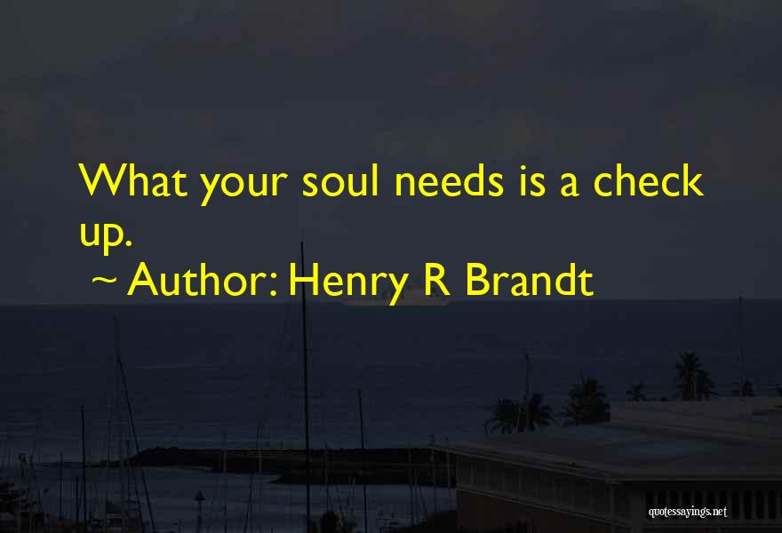 Henry R Brandt Quotes: What Your Soul Needs Is A Check Up.