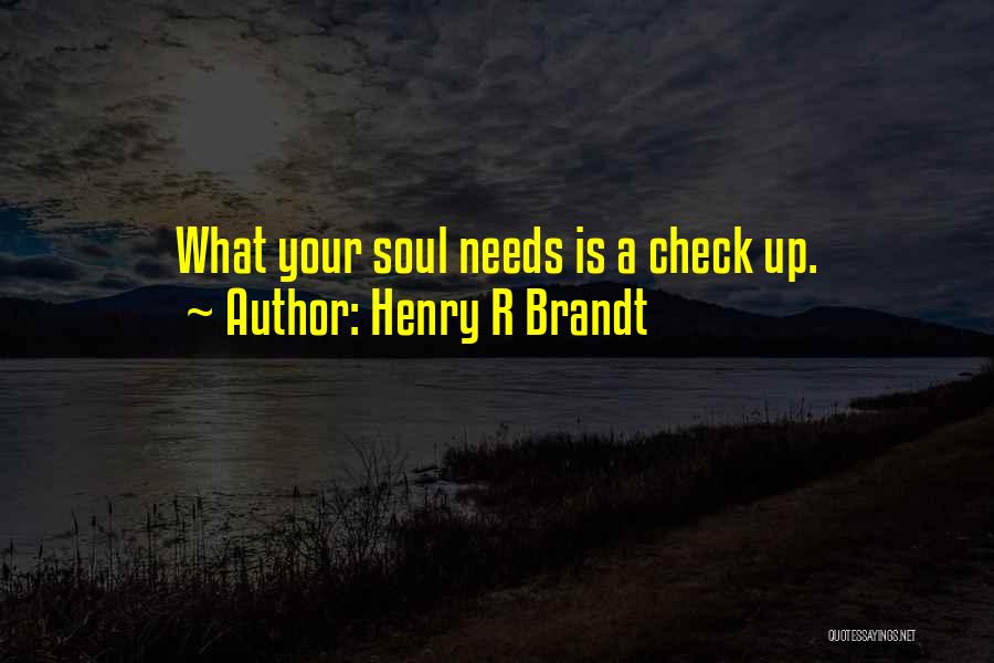 Henry R Brandt Quotes: What Your Soul Needs Is A Check Up.