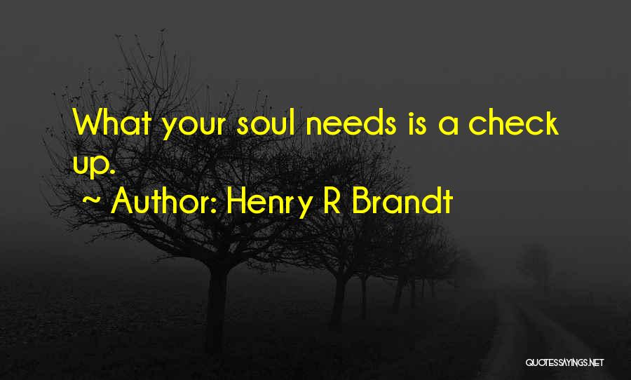 Henry R Brandt Quotes: What Your Soul Needs Is A Check Up.