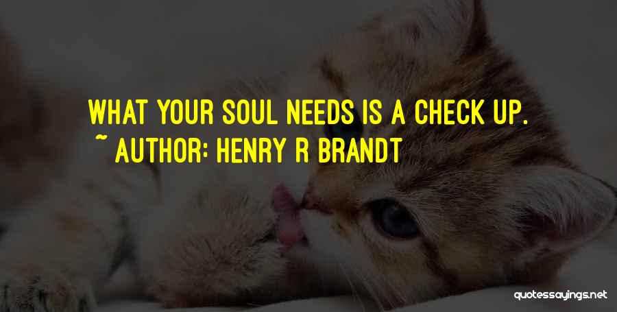 Henry R Brandt Quotes: What Your Soul Needs Is A Check Up.