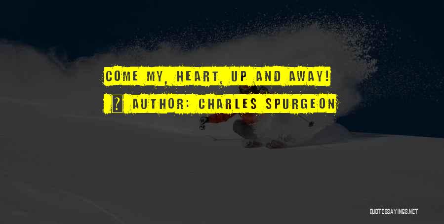 Charles Spurgeon Quotes: Come My, Heart, Up And Away!