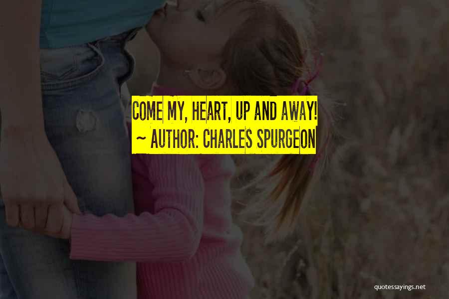 Charles Spurgeon Quotes: Come My, Heart, Up And Away!