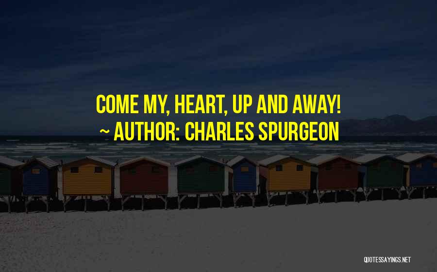 Charles Spurgeon Quotes: Come My, Heart, Up And Away!