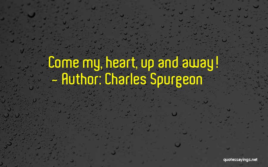 Charles Spurgeon Quotes: Come My, Heart, Up And Away!