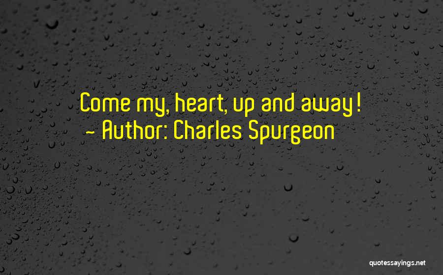 Charles Spurgeon Quotes: Come My, Heart, Up And Away!