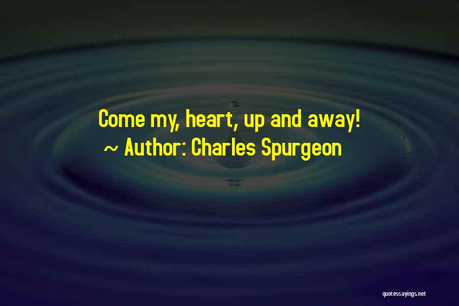 Charles Spurgeon Quotes: Come My, Heart, Up And Away!