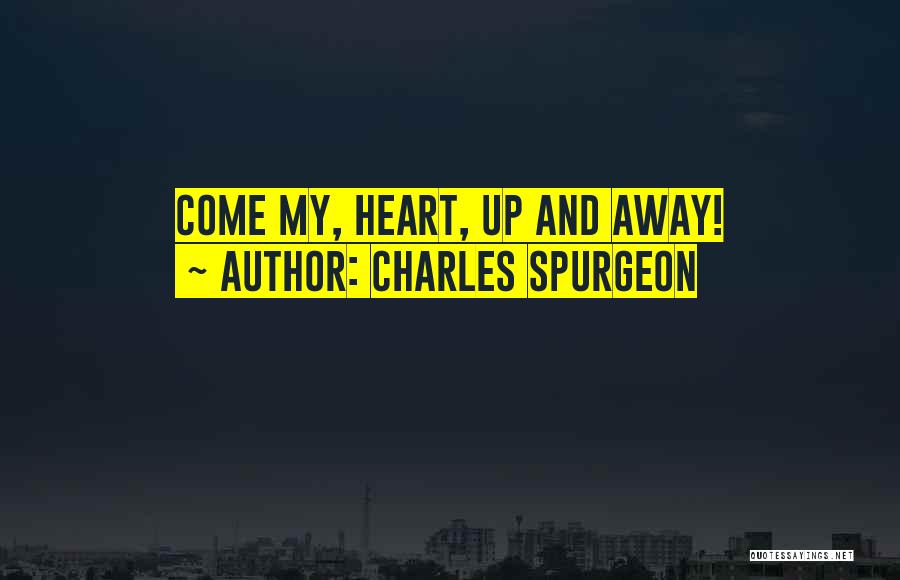 Charles Spurgeon Quotes: Come My, Heart, Up And Away!