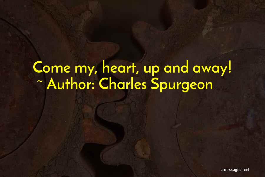 Charles Spurgeon Quotes: Come My, Heart, Up And Away!