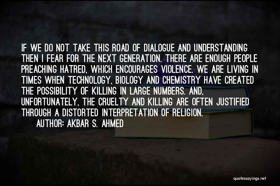 Akbar S. Ahmed Quotes: If We Do Not Take This Road Of Dialogue And Understanding Then I Fear For The Next Generation. There Are