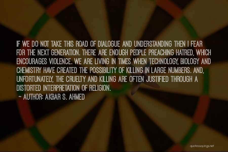 Akbar S. Ahmed Quotes: If We Do Not Take This Road Of Dialogue And Understanding Then I Fear For The Next Generation. There Are