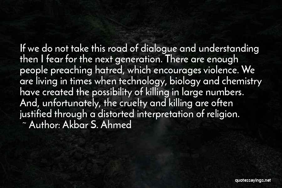 Akbar S. Ahmed Quotes: If We Do Not Take This Road Of Dialogue And Understanding Then I Fear For The Next Generation. There Are