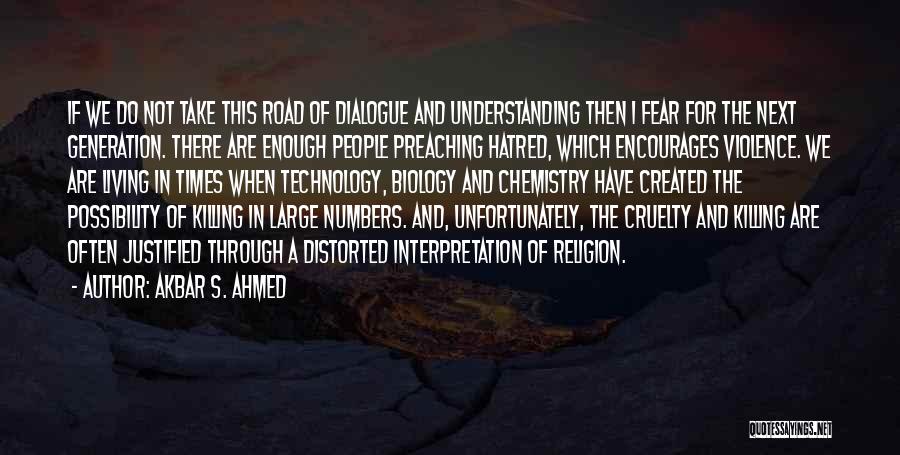 Akbar S. Ahmed Quotes: If We Do Not Take This Road Of Dialogue And Understanding Then I Fear For The Next Generation. There Are