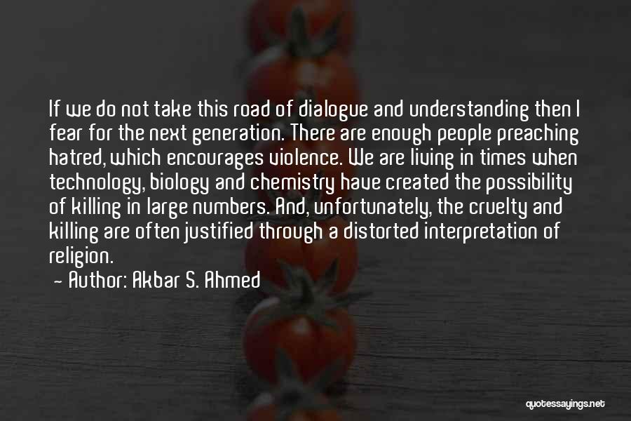 Akbar S. Ahmed Quotes: If We Do Not Take This Road Of Dialogue And Understanding Then I Fear For The Next Generation. There Are