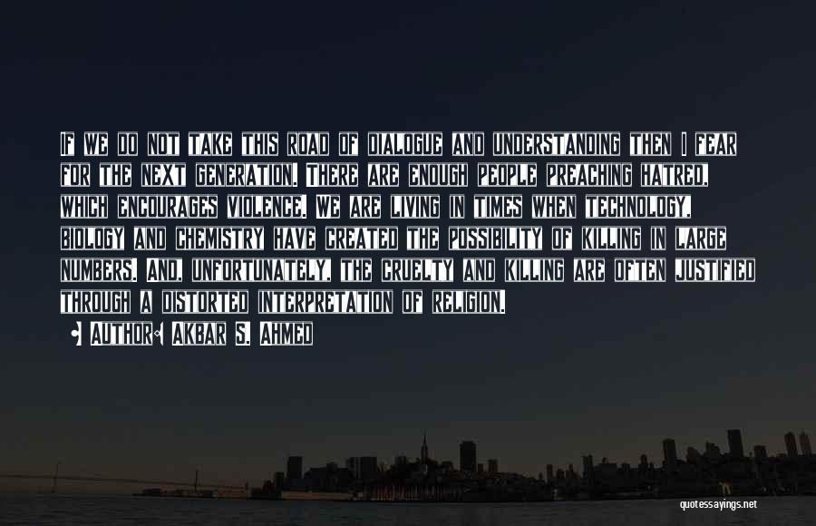Akbar S. Ahmed Quotes: If We Do Not Take This Road Of Dialogue And Understanding Then I Fear For The Next Generation. There Are